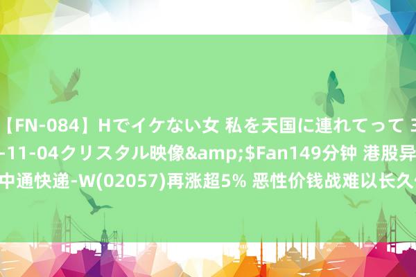 【FN-084】Hでイケない女 私を天国に連れてって 3</a>2007-11-04クリスタル映像&$Fan149分钟 港股异动 | 中通快递-W(02057)再涨超5% 恶性价钱战难以长久保管 快递公司功绩具备较大弹性