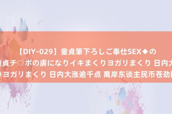 【DIY-029】童貞筆下ろしご奉仕SEX◆のはずが媚薬で一転！！童貞チ○ポの虜になりイキまくりヨガリまくり 日内大涨逾千点 离岸东谈主民币苍劲回升