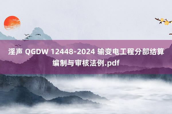 淫声 QGDW 12448-2024 输变电工程分部结算编制与审核法例.pdf